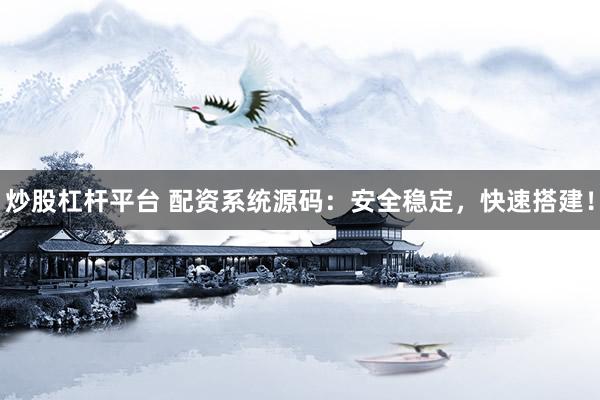 炒股杠杆平台 配资系统源码：安全稳定，快速搭建！